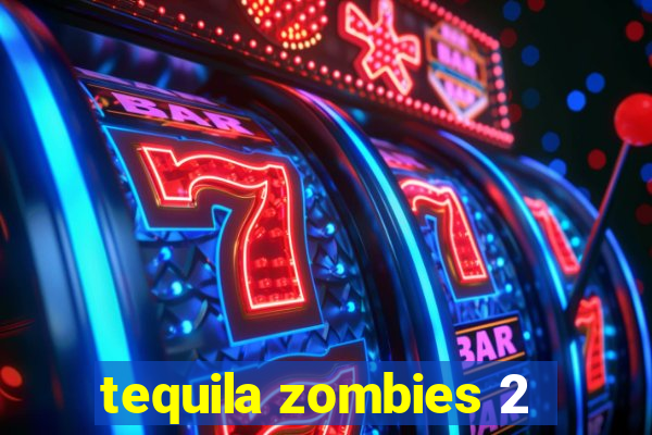 tequila zombies 2